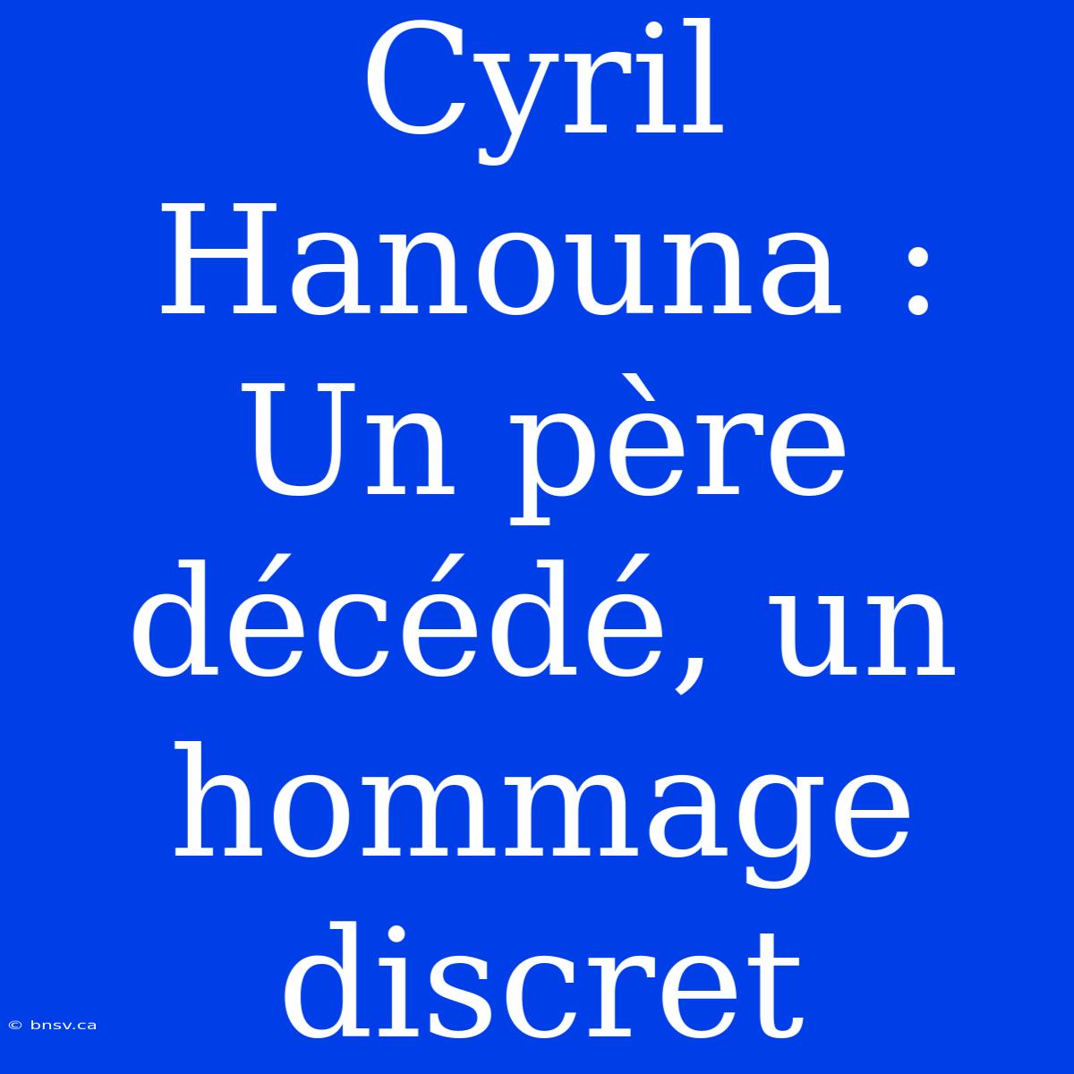 Cyril Hanouna : Un Père Décédé, Un Hommage Discret