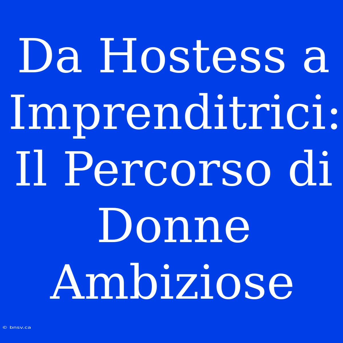 Da Hostess A Imprenditrici: Il Percorso Di Donne Ambiziose