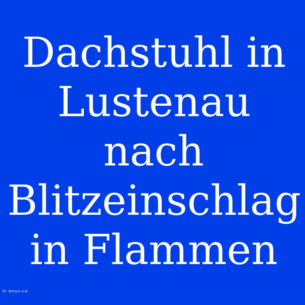 Dachstuhl In Lustenau Nach Blitzeinschlag In Flammen