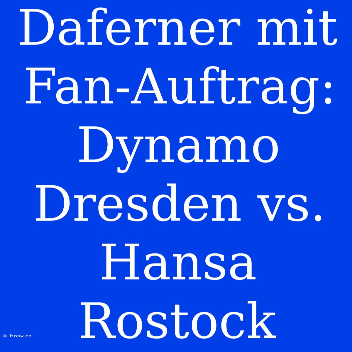 Daferner Mit Fan-Auftrag: Dynamo Dresden Vs. Hansa Rostock