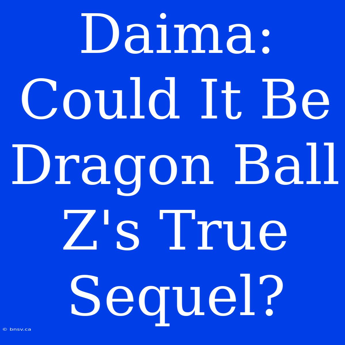 Daima: Could It Be Dragon Ball Z's True Sequel?