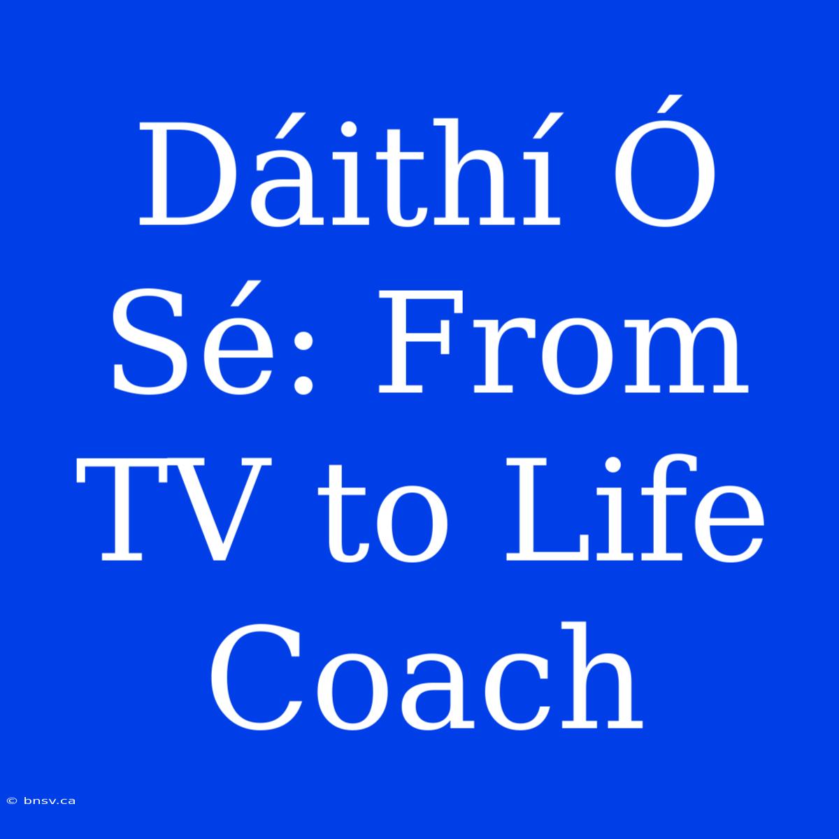 Dáithí Ó Sé: From TV To Life Coach