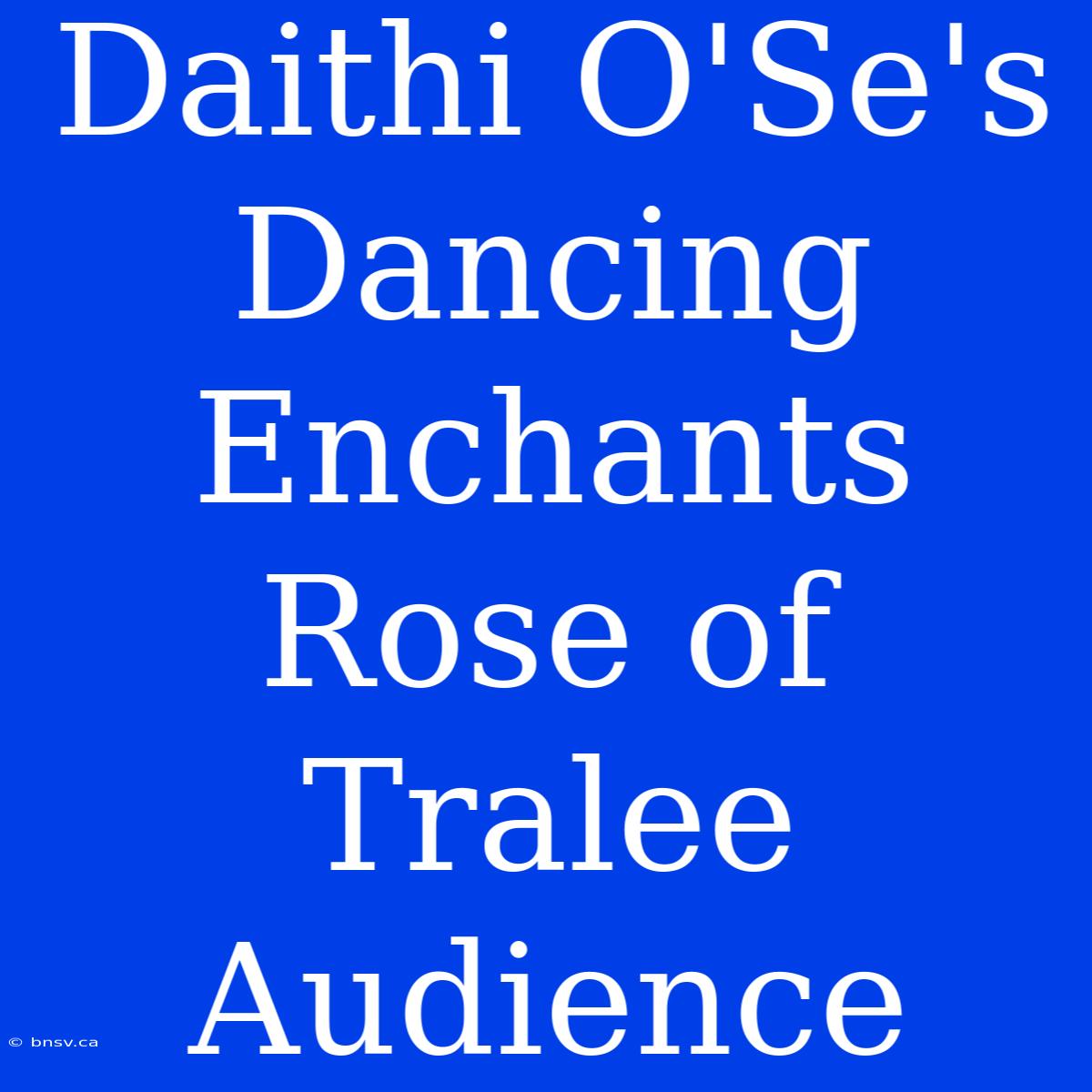 Daithi O'Se's Dancing Enchants Rose Of Tralee Audience