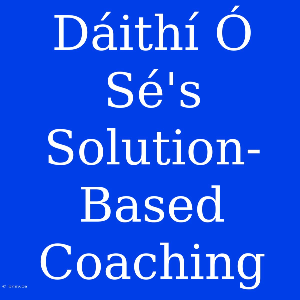 Dáithí Ó Sé's Solution-Based Coaching