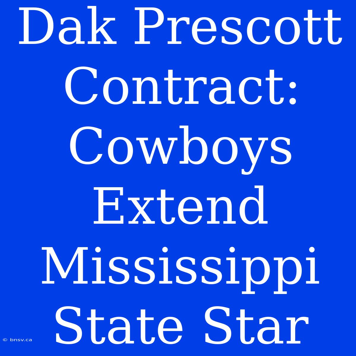 Dak Prescott Contract: Cowboys Extend Mississippi State Star