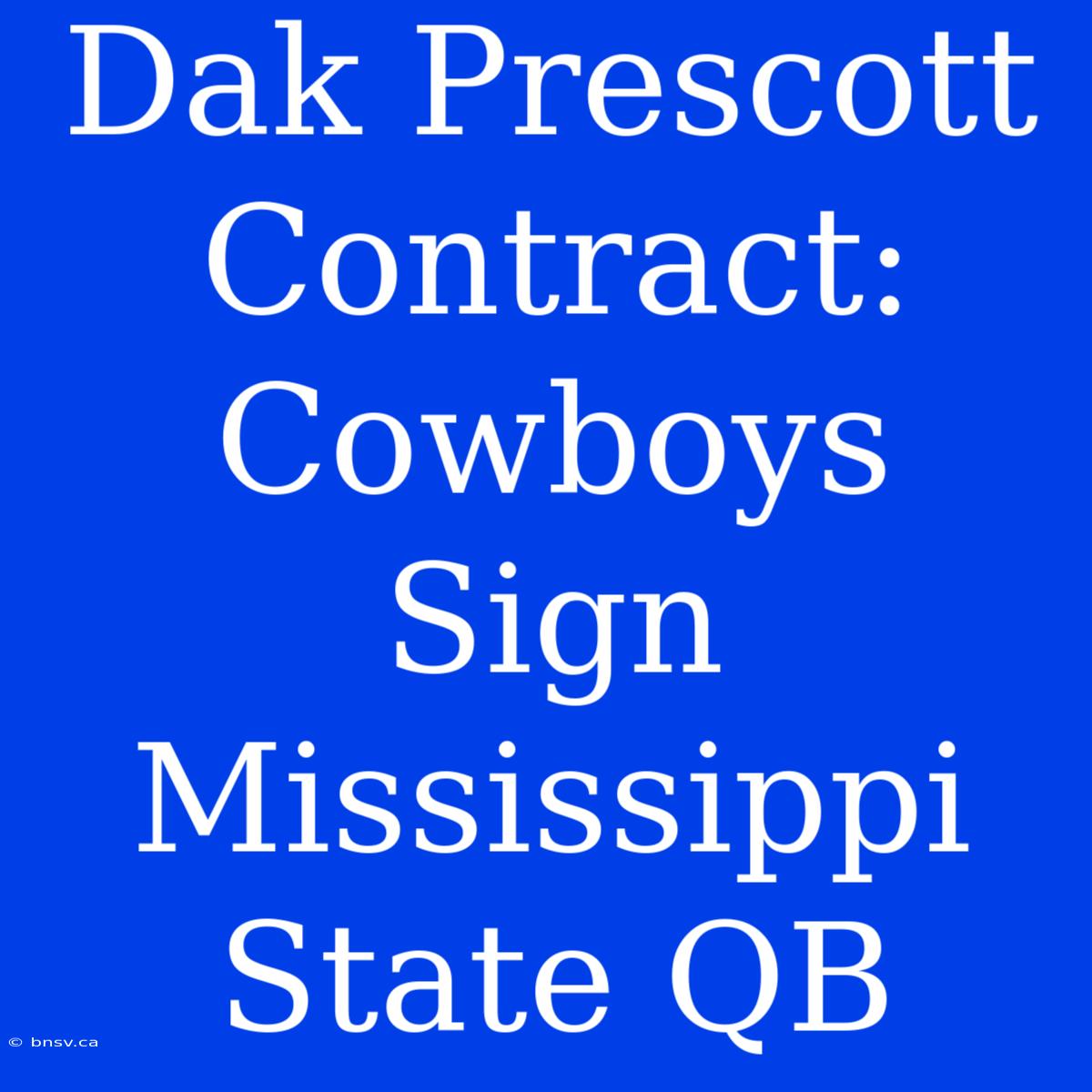 Dak Prescott Contract: Cowboys Sign Mississippi State QB