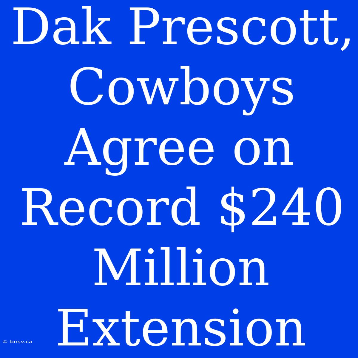 Dak Prescott, Cowboys Agree On Record $240 Million Extension