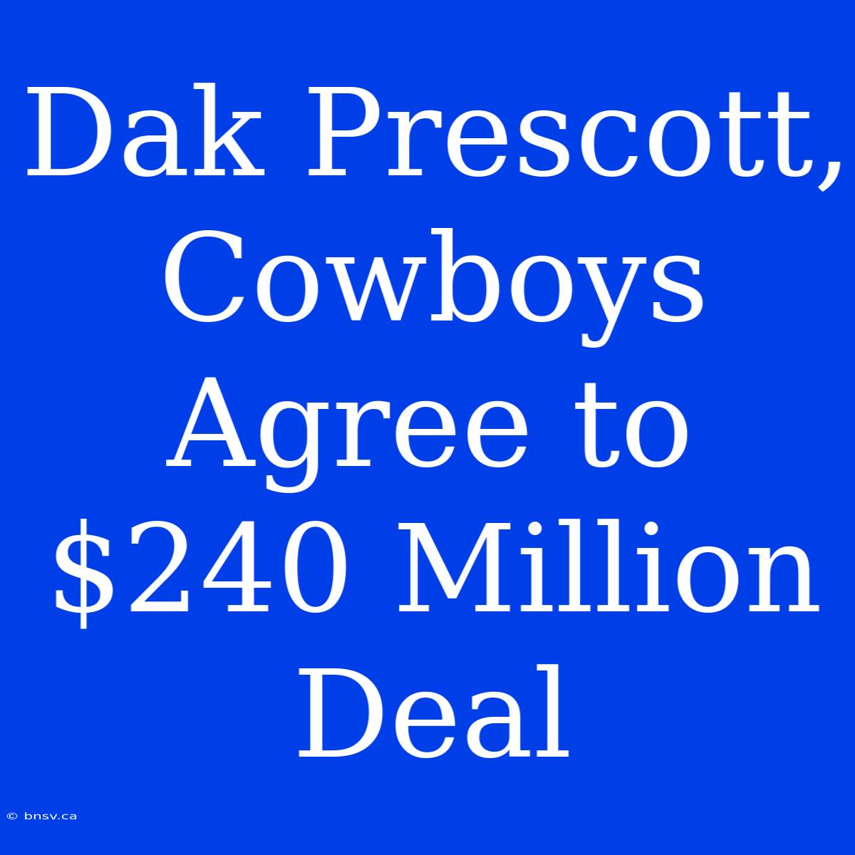 Dak Prescott, Cowboys Agree To $240 Million Deal