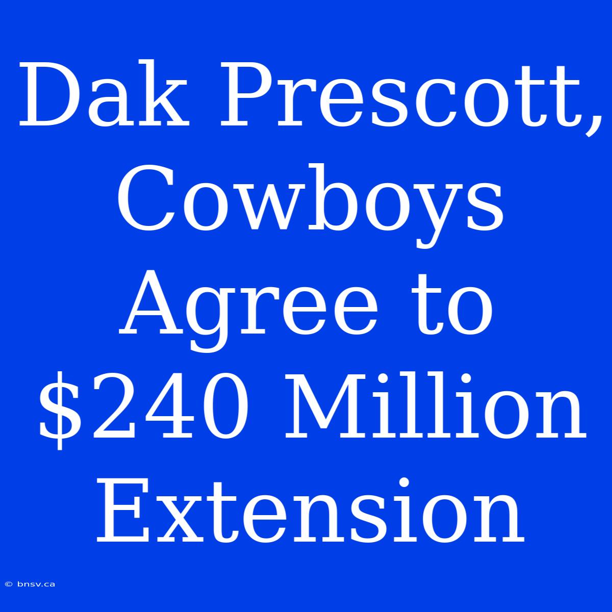 Dak Prescott, Cowboys Agree To $240 Million Extension