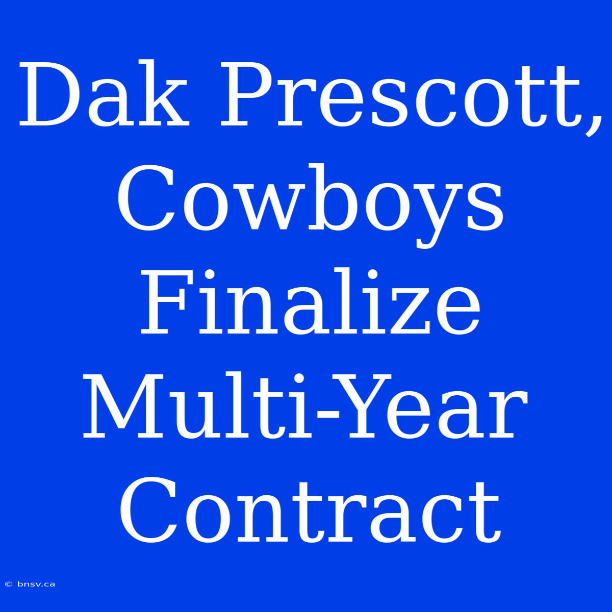 Dak Prescott, Cowboys Finalize Multi-Year Contract