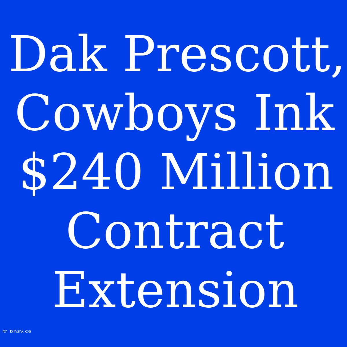 Dak Prescott, Cowboys Ink $240 Million Contract Extension