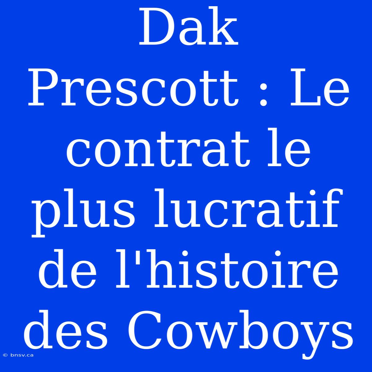 Dak Prescott : Le Contrat Le Plus Lucratif De L'histoire Des Cowboys