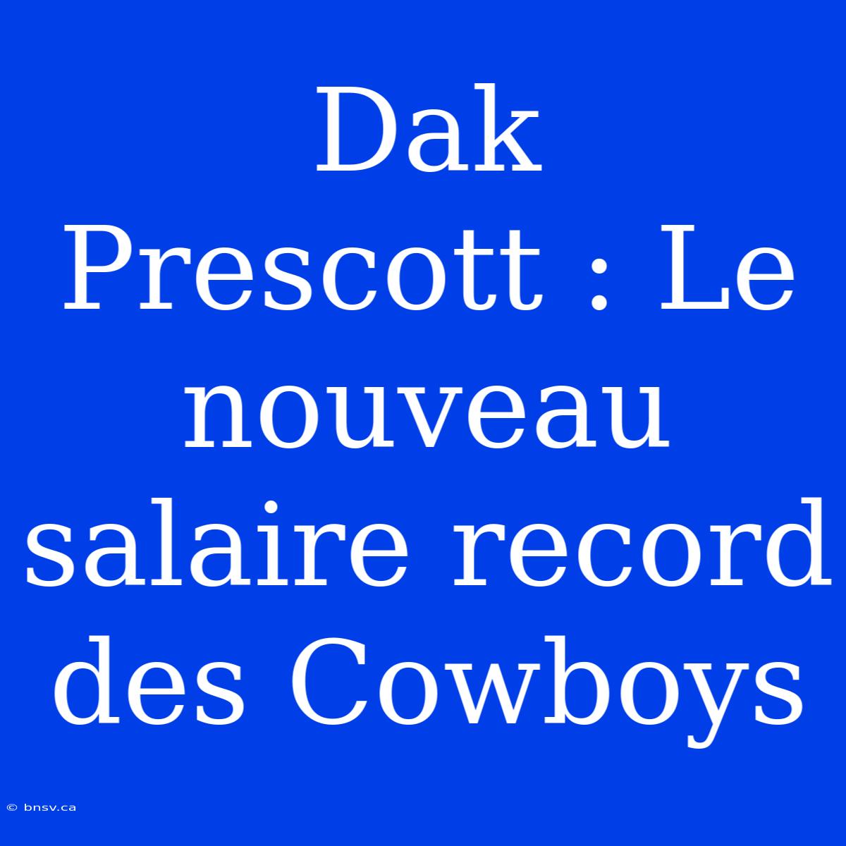 Dak Prescott : Le Nouveau Salaire Record Des Cowboys