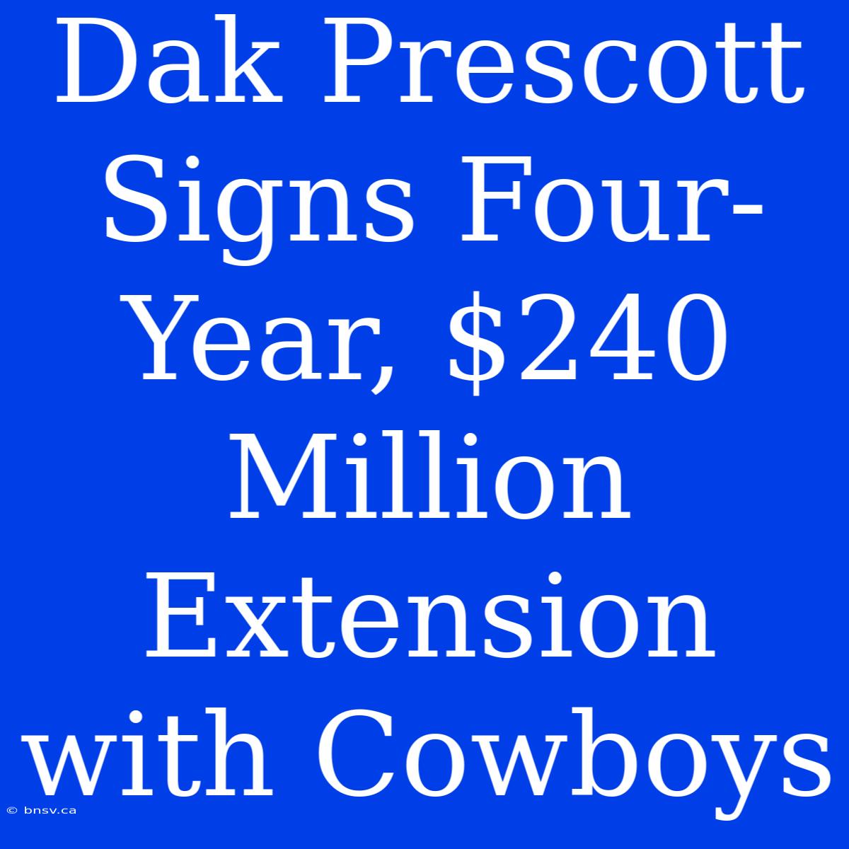 Dak Prescott Signs Four-Year, $240 Million Extension With Cowboys