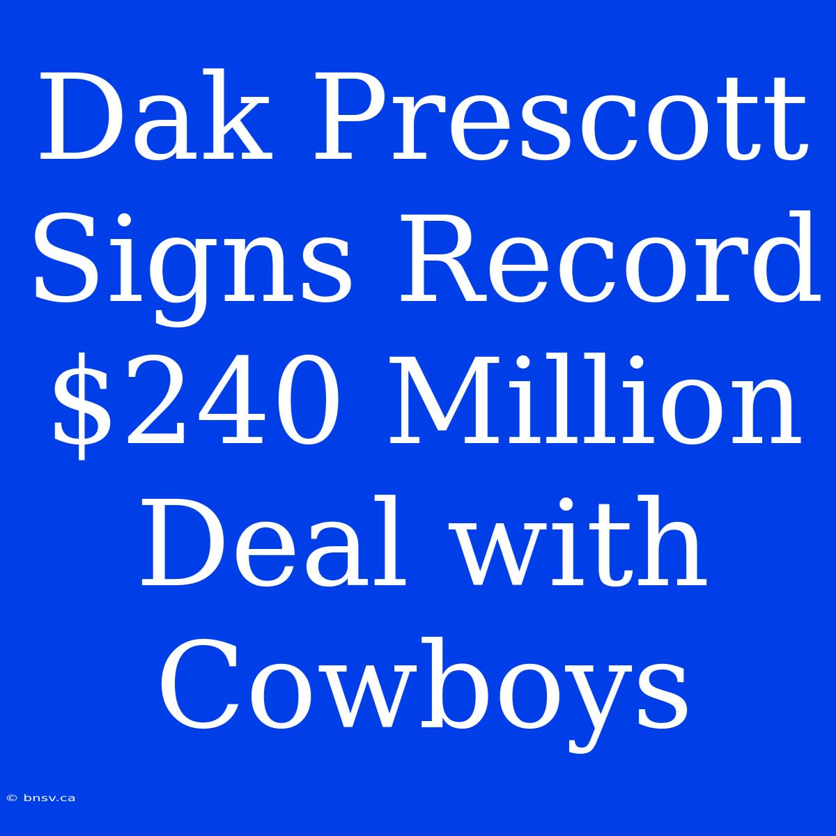 Dak Prescott Signs Record $240 Million Deal With Cowboys