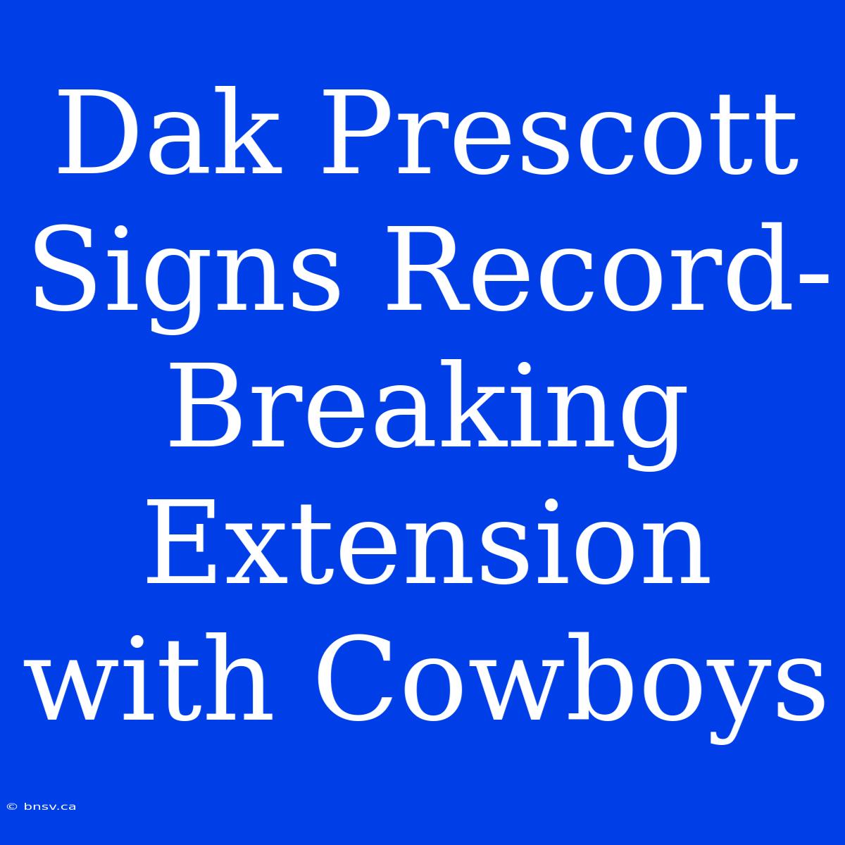 Dak Prescott Signs Record-Breaking Extension With Cowboys