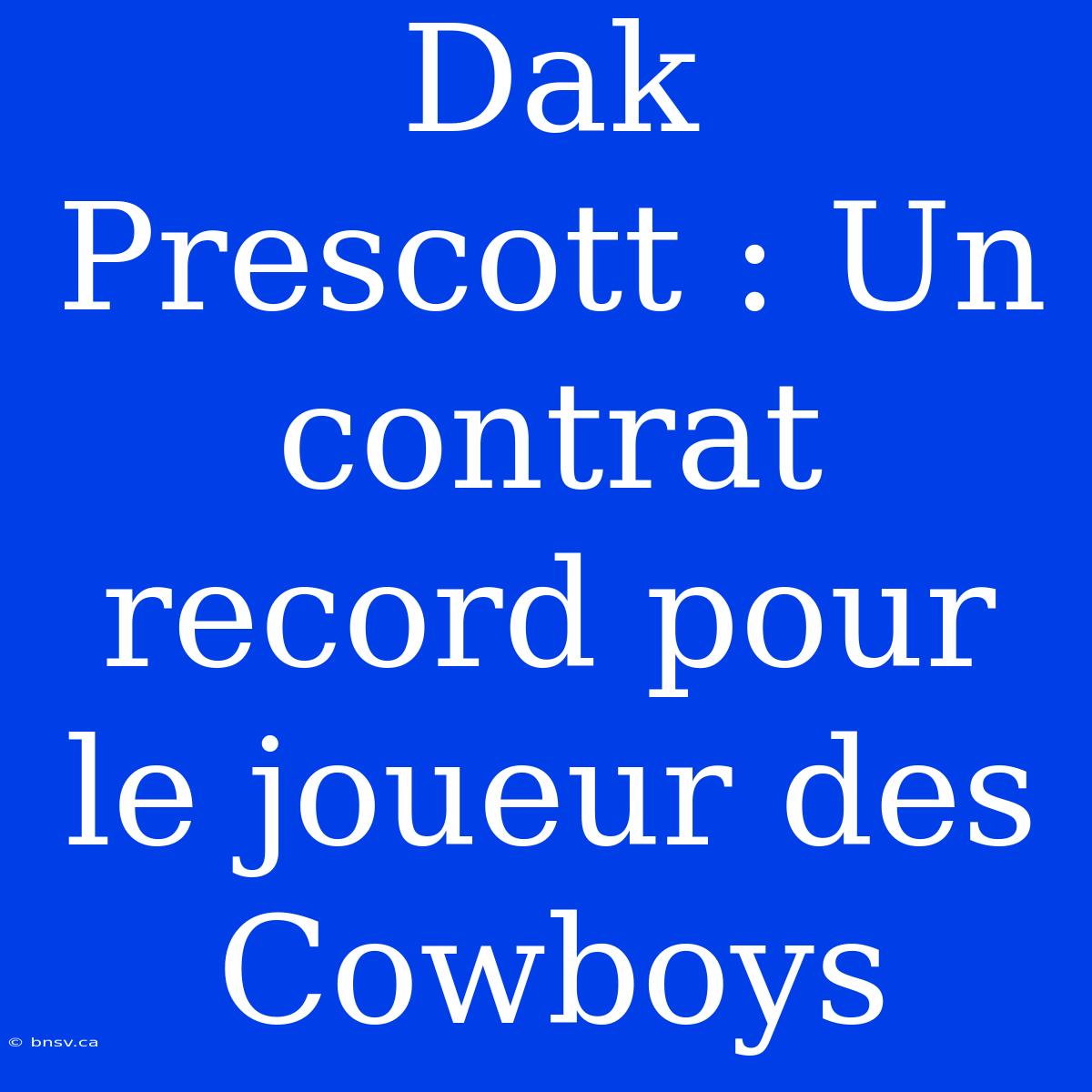 Dak Prescott : Un Contrat Record Pour Le Joueur Des Cowboys