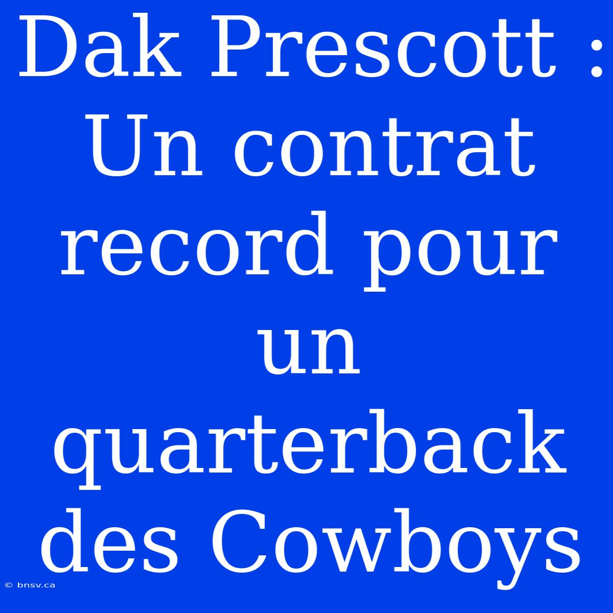 Dak Prescott : Un Contrat Record Pour Un Quarterback Des Cowboys