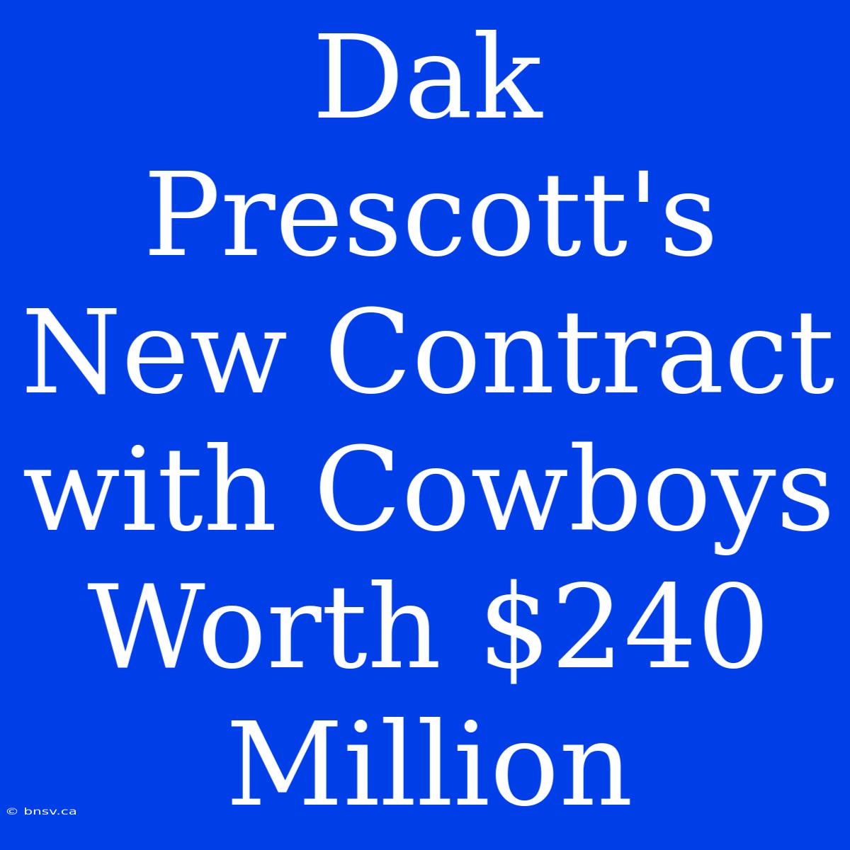 Dak Prescott's New Contract With Cowboys Worth $240 Million