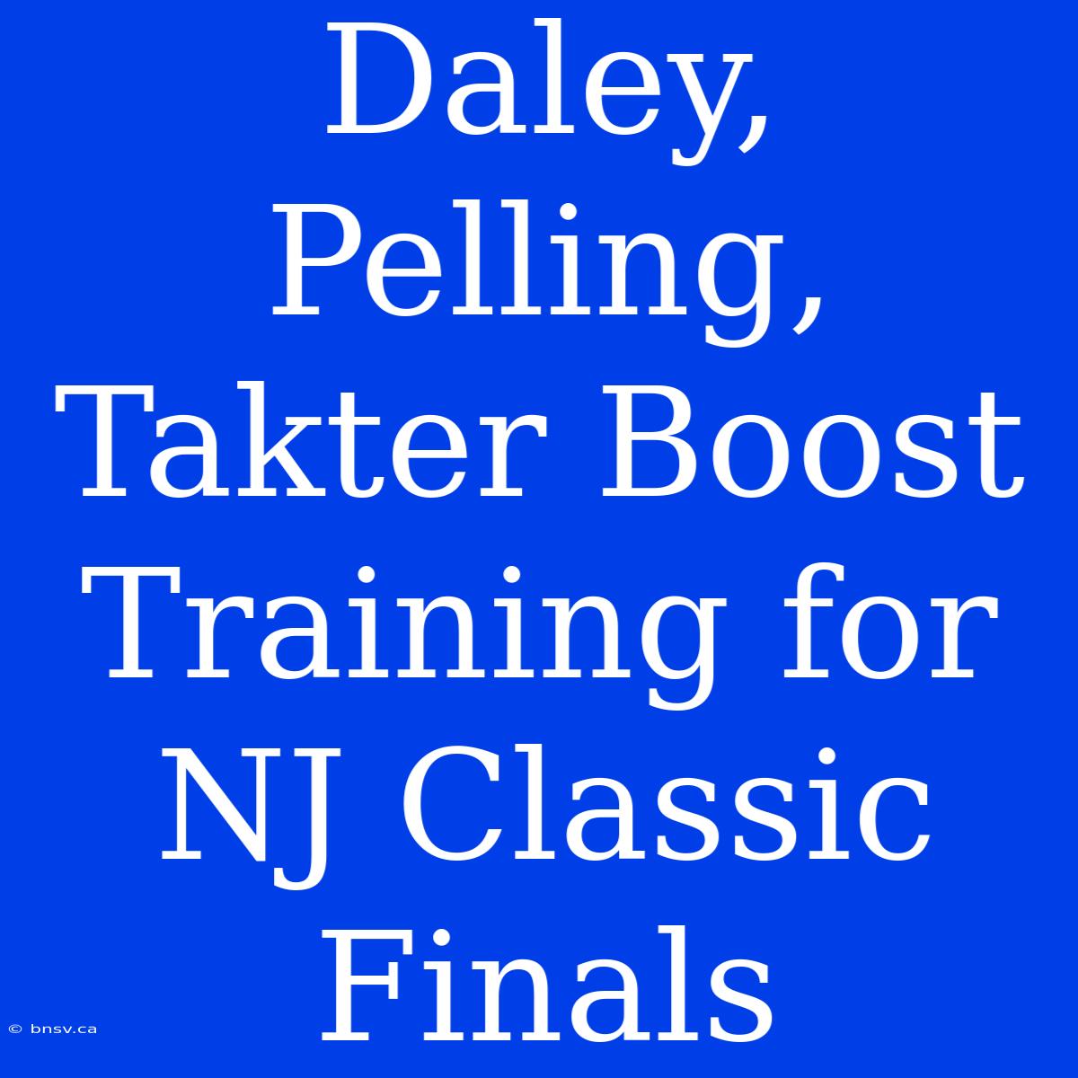 Daley, Pelling, Takter Boost Training For NJ Classic Finals