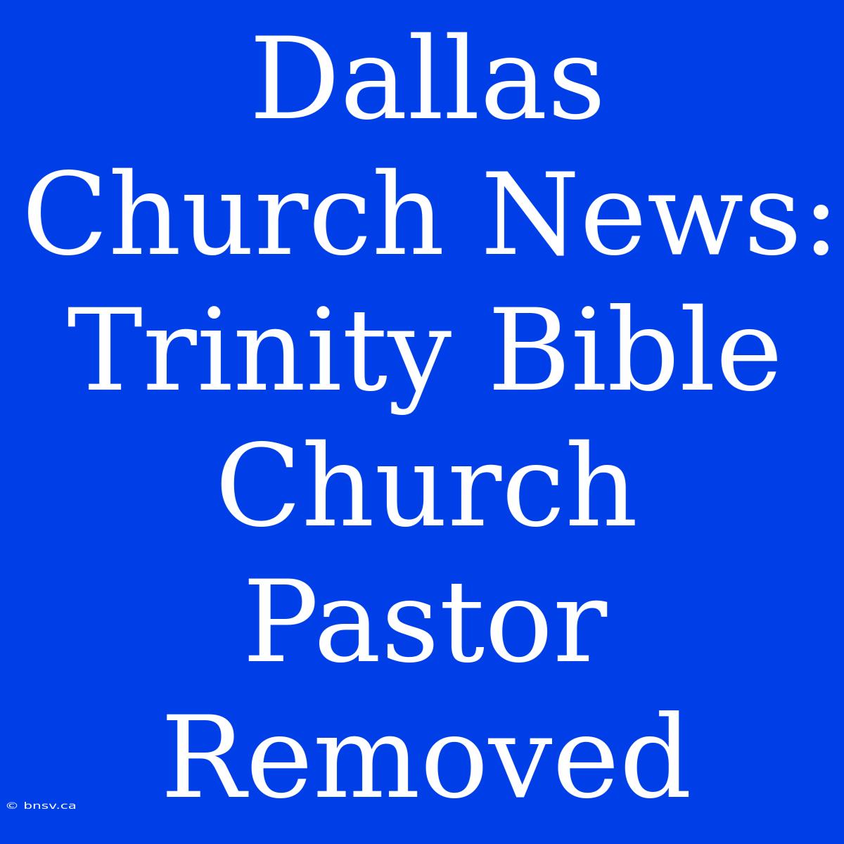 Dallas Church News:  Trinity Bible Church Pastor Removed