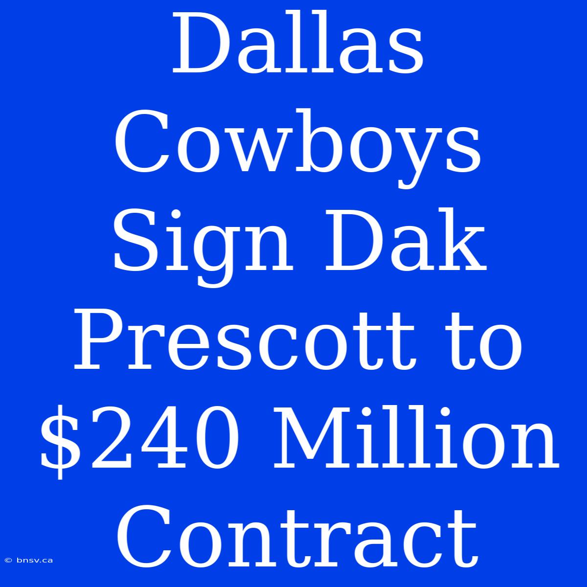 Dallas Cowboys Sign Dak Prescott To $240 Million Contract