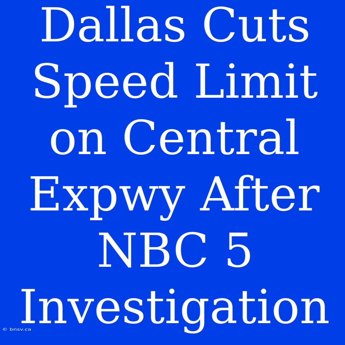 Dallas Cuts Speed Limit On Central Expwy After NBC 5 Investigation