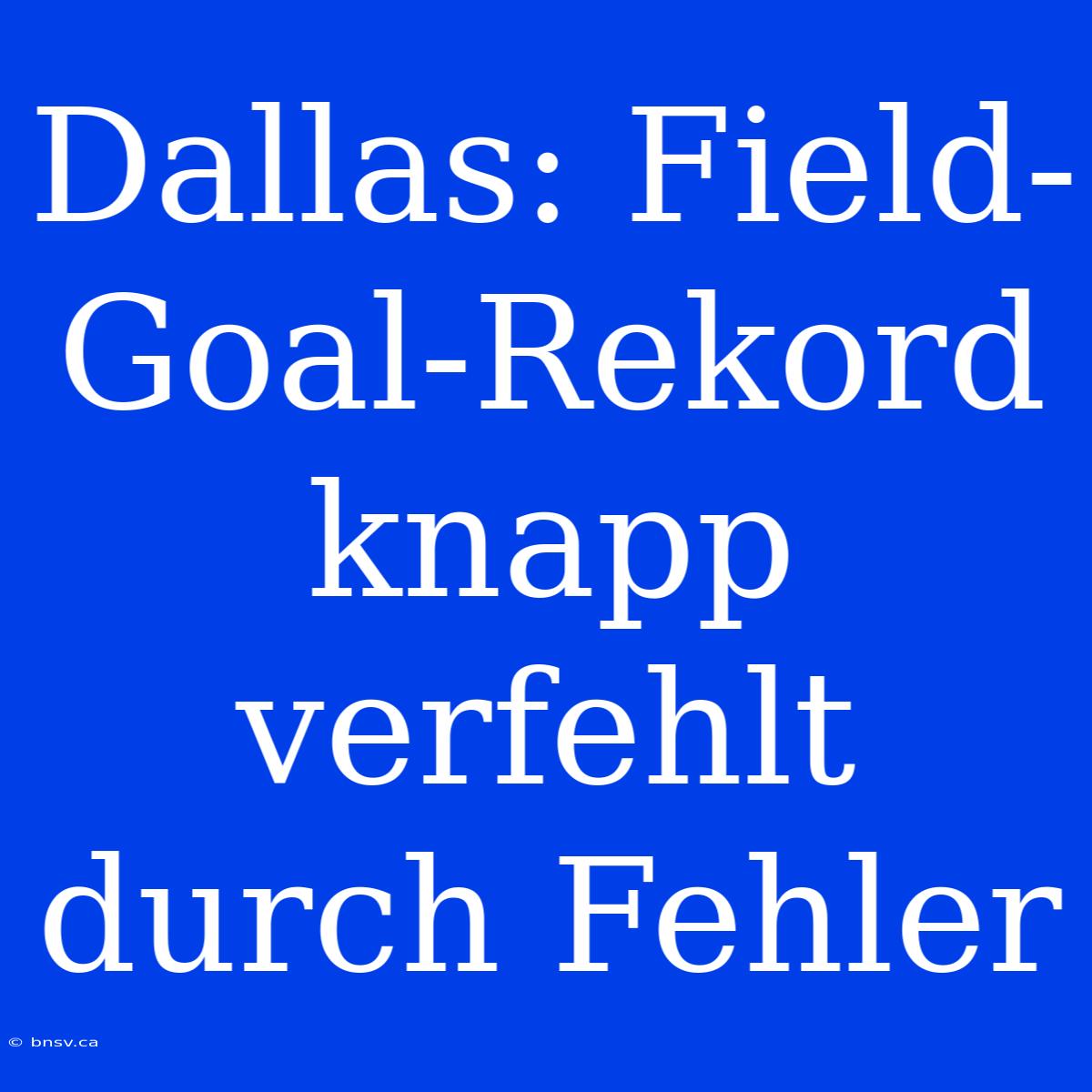 Dallas: Field-Goal-Rekord Knapp Verfehlt Durch Fehler