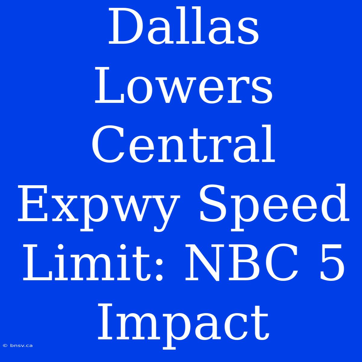 Dallas Lowers Central Expwy Speed Limit: NBC 5 Impact