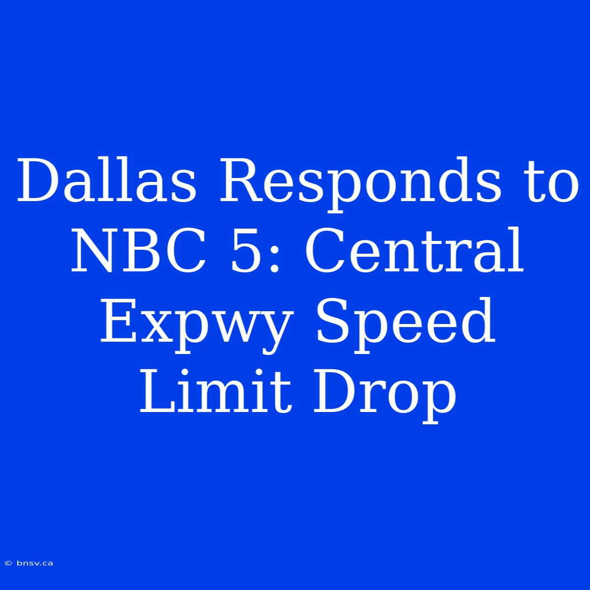 Dallas Responds To NBC 5: Central Expwy Speed Limit Drop