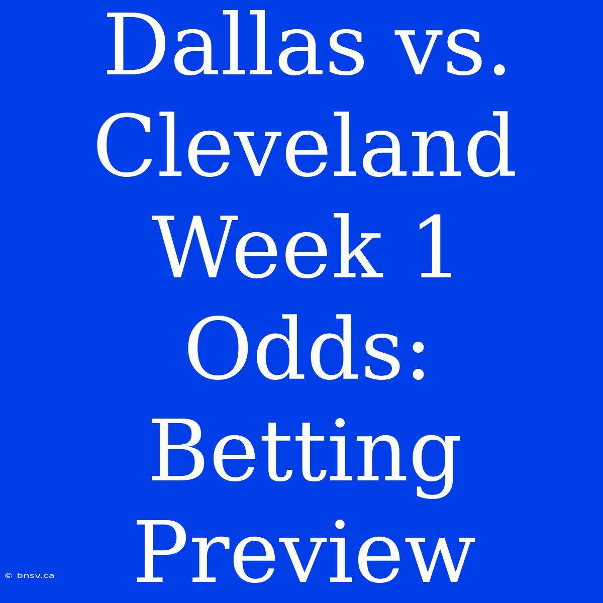 Dallas Vs. Cleveland Week 1 Odds:  Betting Preview