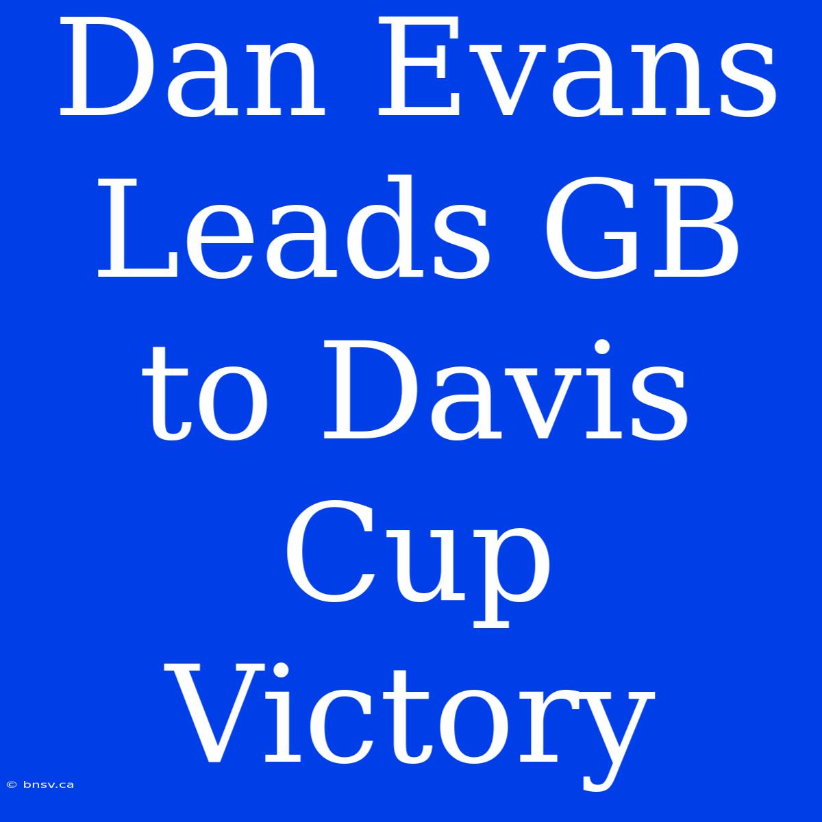 Dan Evans Leads GB To Davis Cup Victory