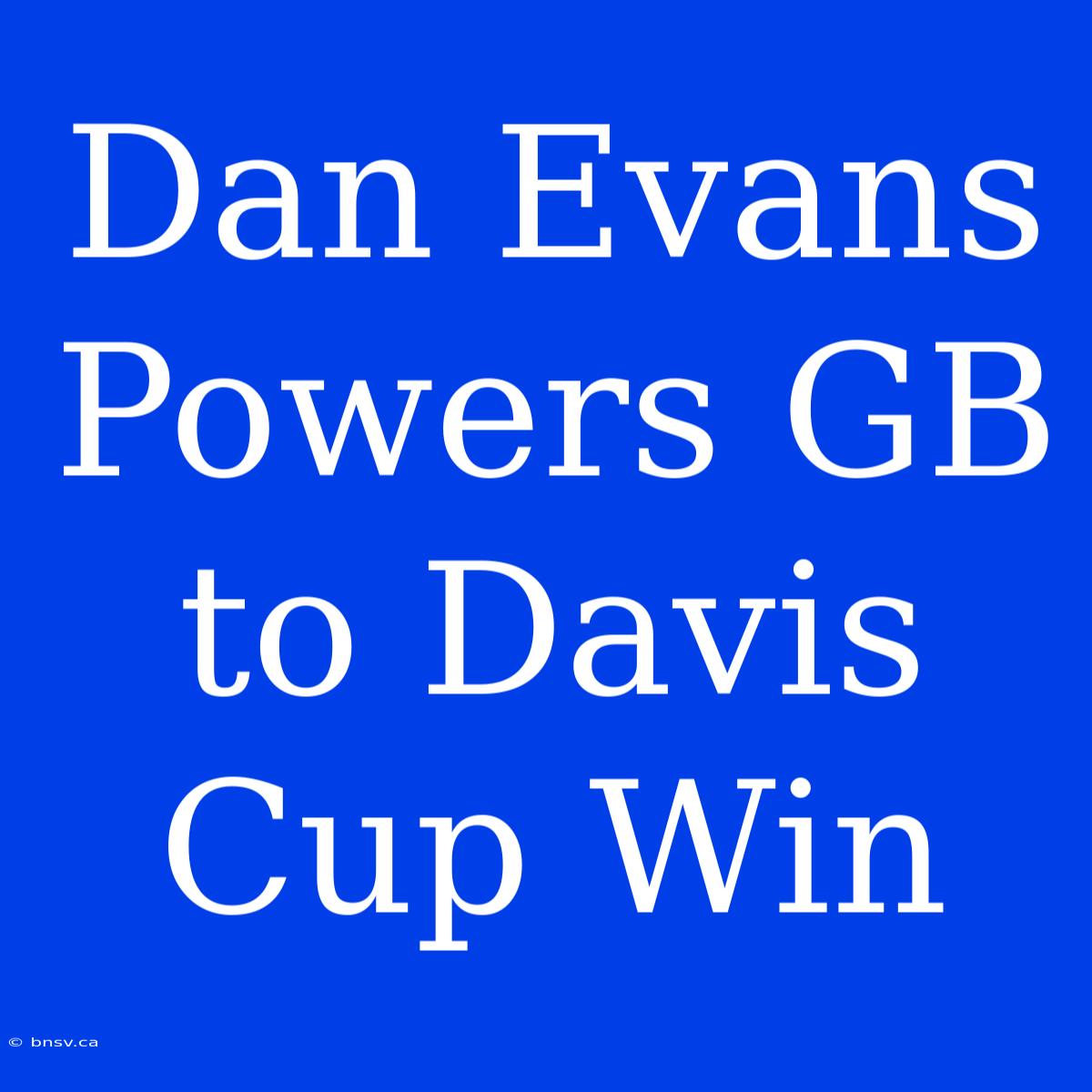 Dan Evans Powers GB To Davis Cup Win