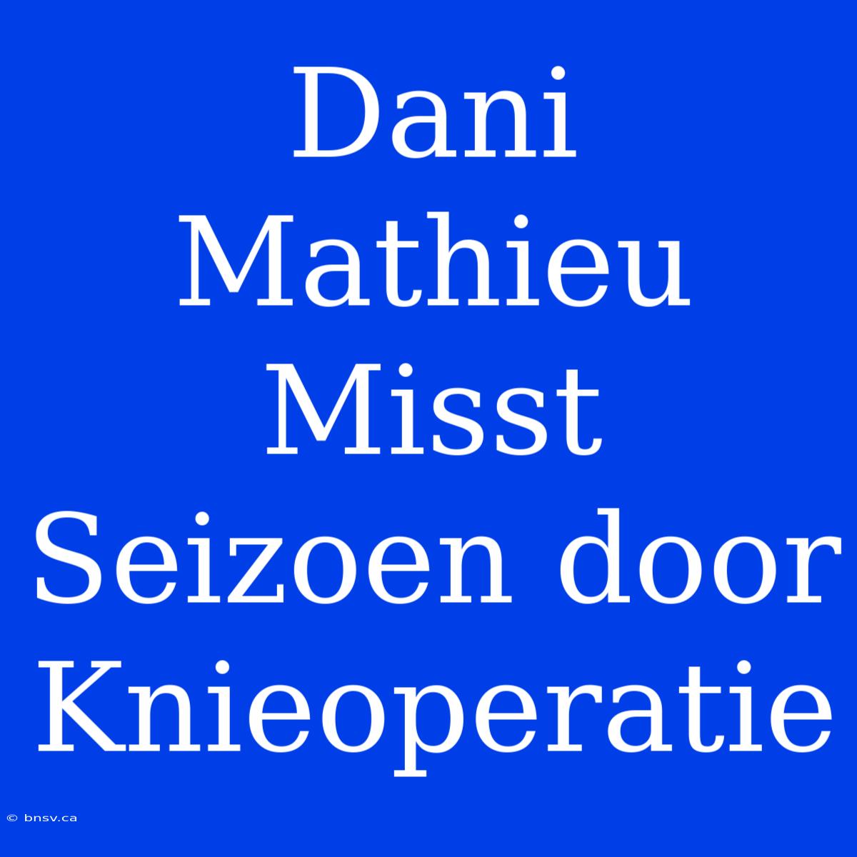 Dani Mathieu Misst Seizoen Door Knieoperatie