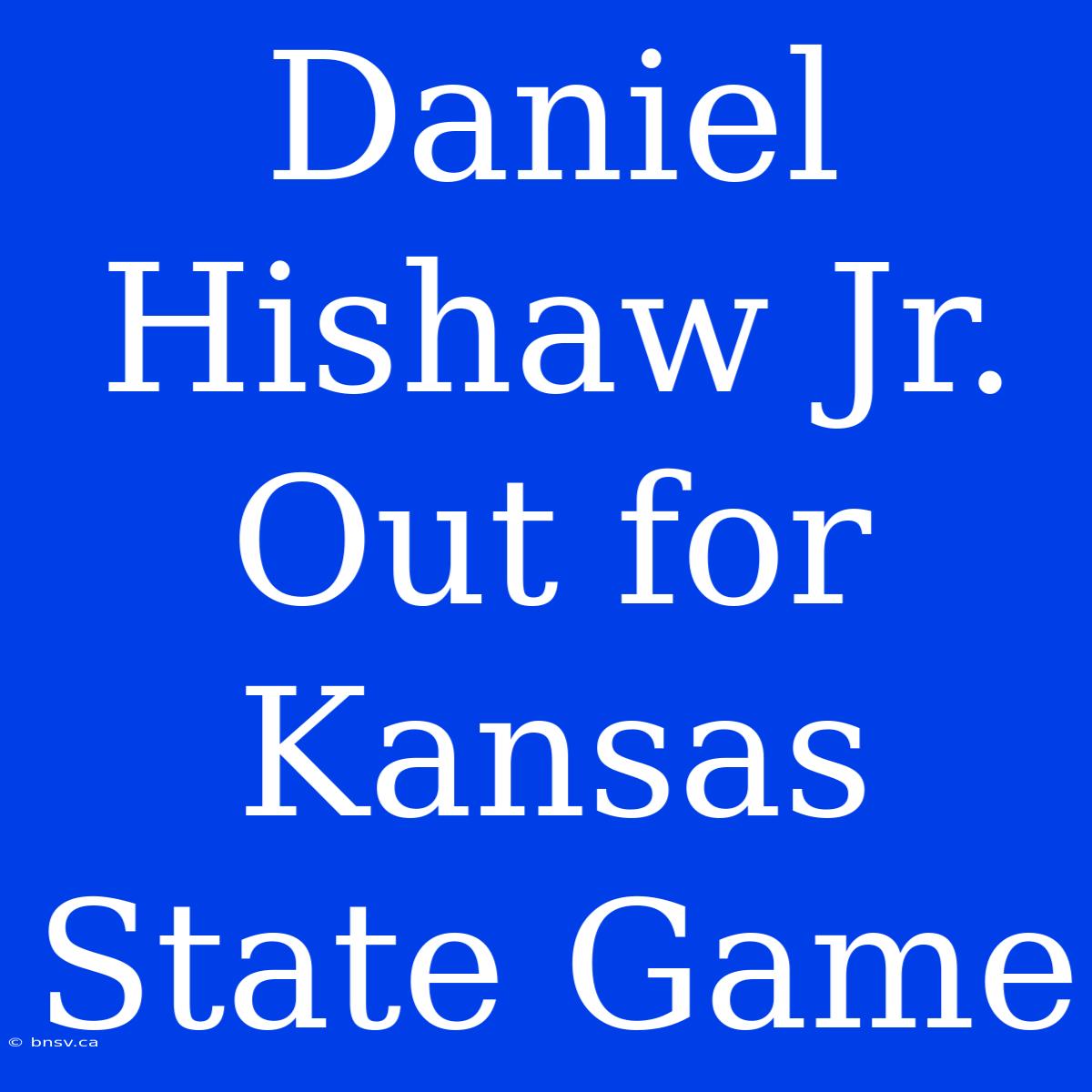 Daniel Hishaw Jr. Out For Kansas State Game