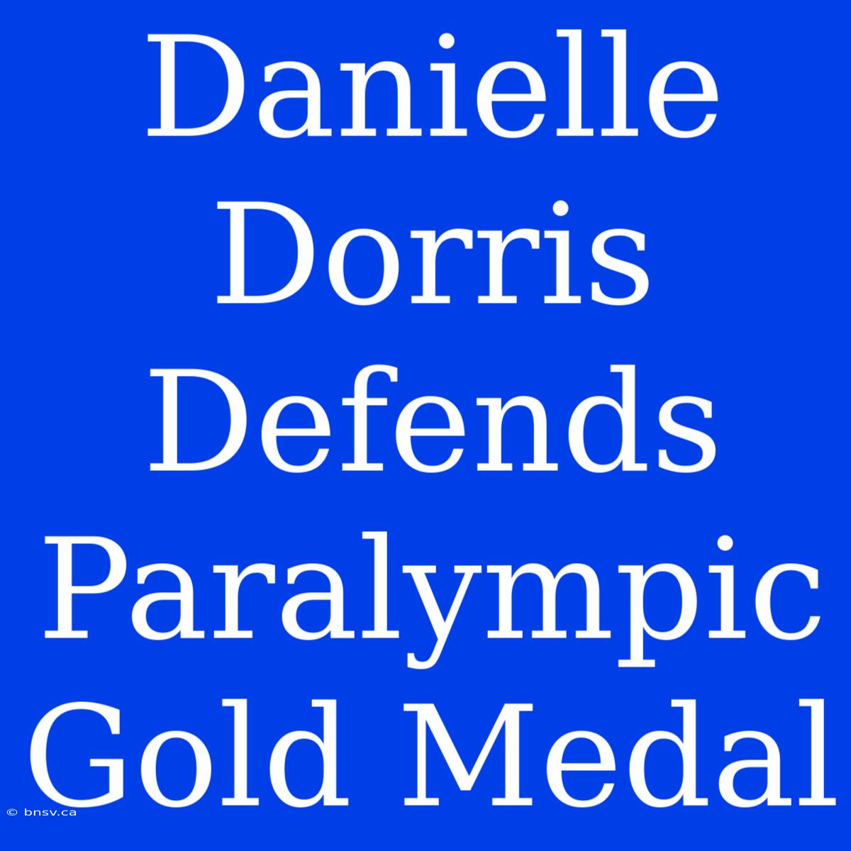 Danielle Dorris Defends Paralympic Gold Medal