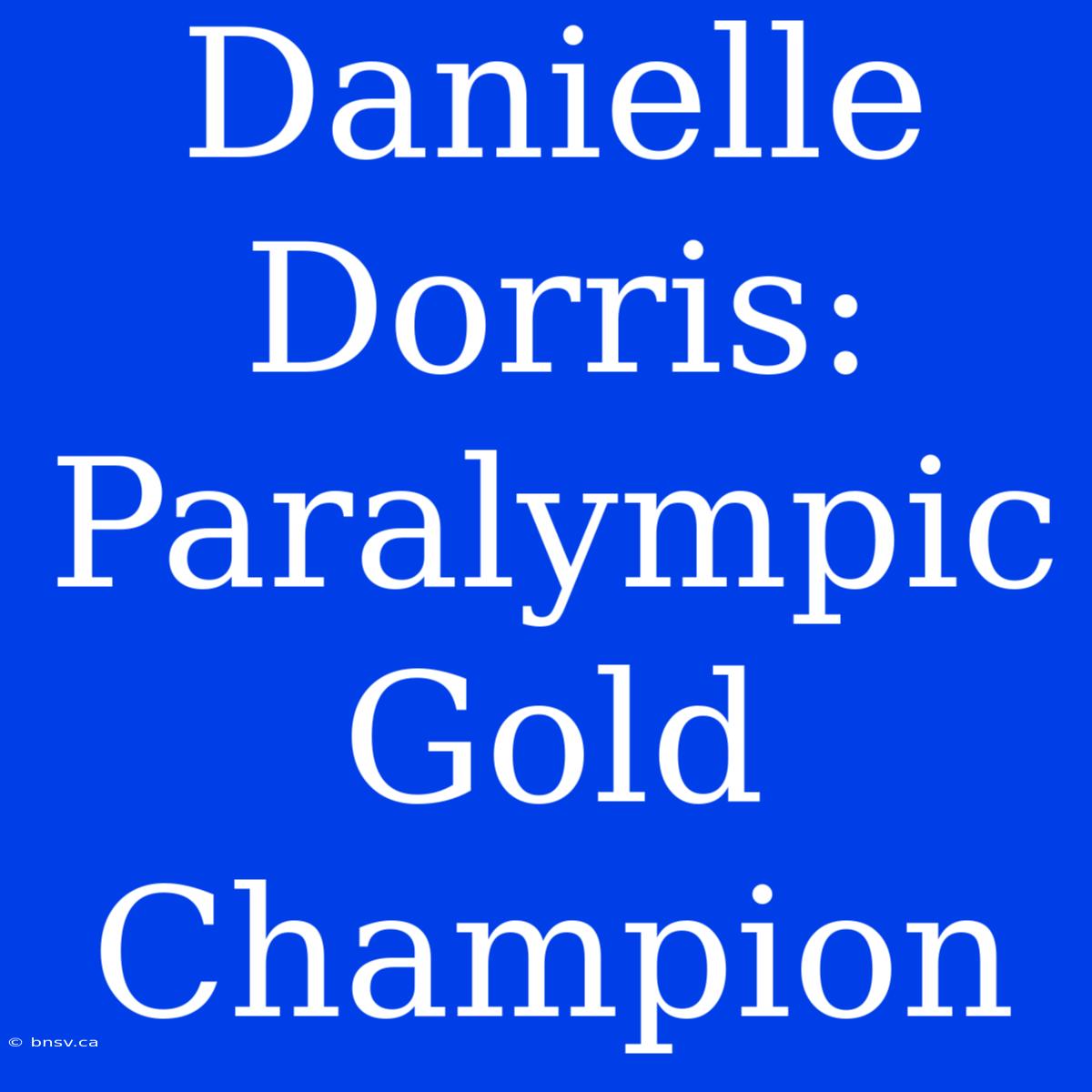 Danielle Dorris: Paralympic Gold Champion