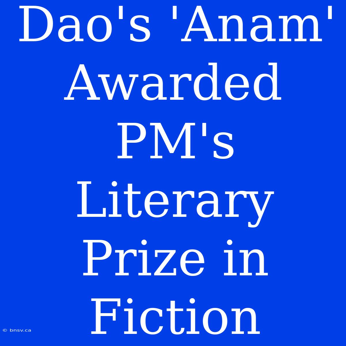 Dao's 'Anam' Awarded PM's Literary Prize In Fiction