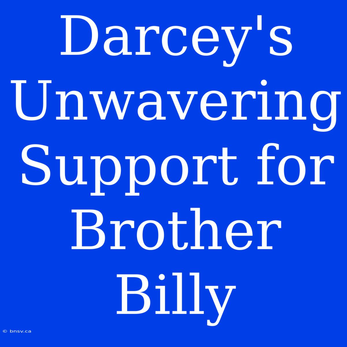 Darcey's Unwavering Support For Brother Billy