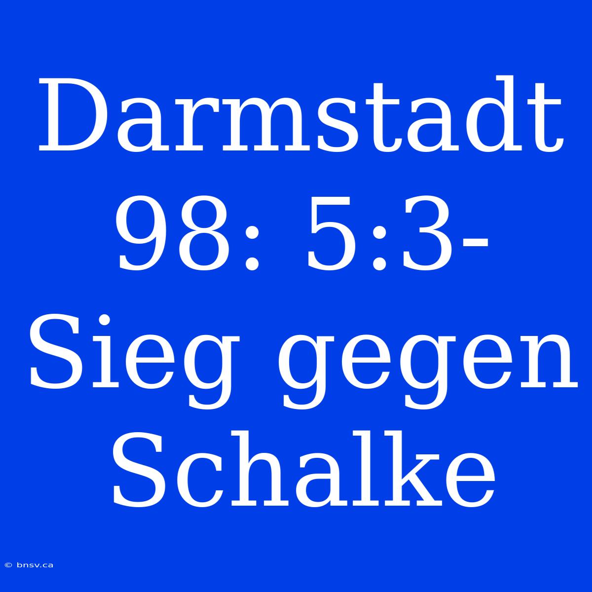 Darmstadt 98: 5:3-Sieg Gegen Schalke