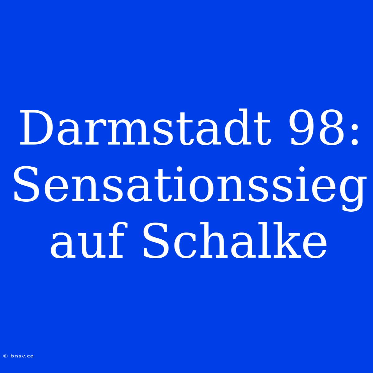 Darmstadt 98: Sensationssieg Auf Schalke