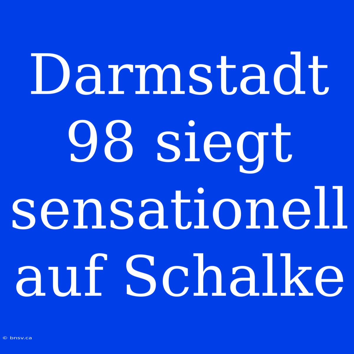 Darmstadt 98 Siegt Sensationell Auf Schalke