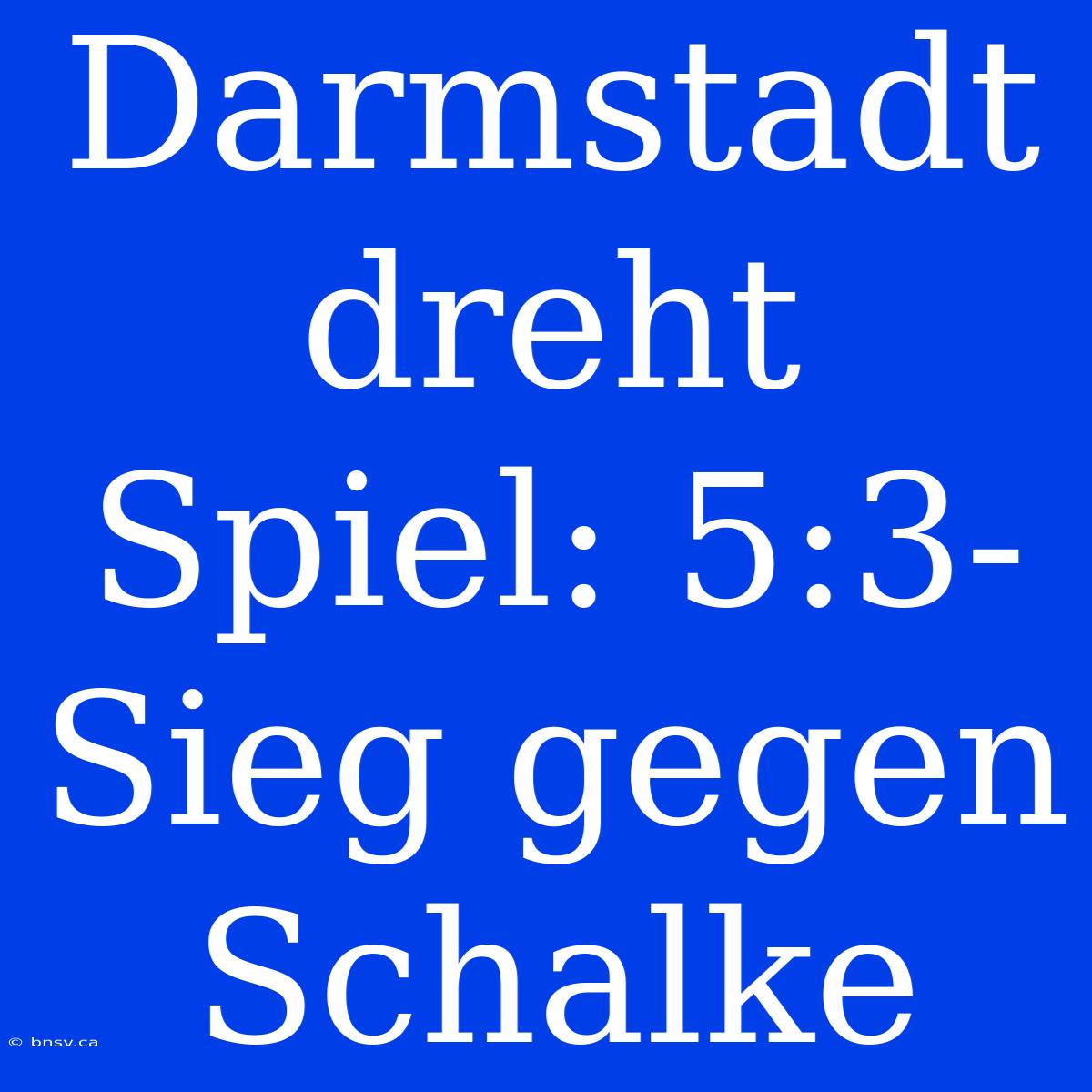 Darmstadt Dreht Spiel: 5:3-Sieg Gegen Schalke