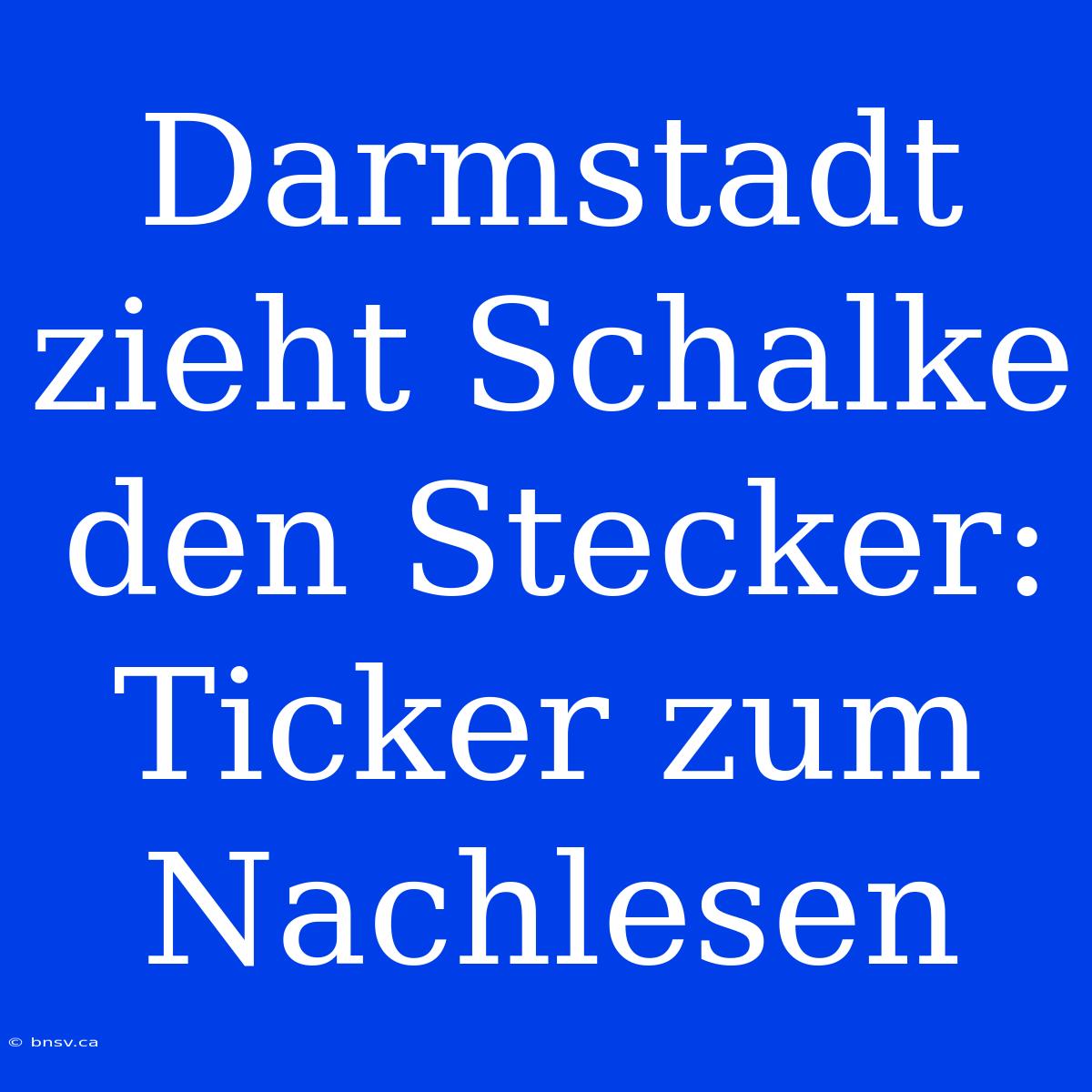 Darmstadt Zieht Schalke Den Stecker: Ticker Zum Nachlesen