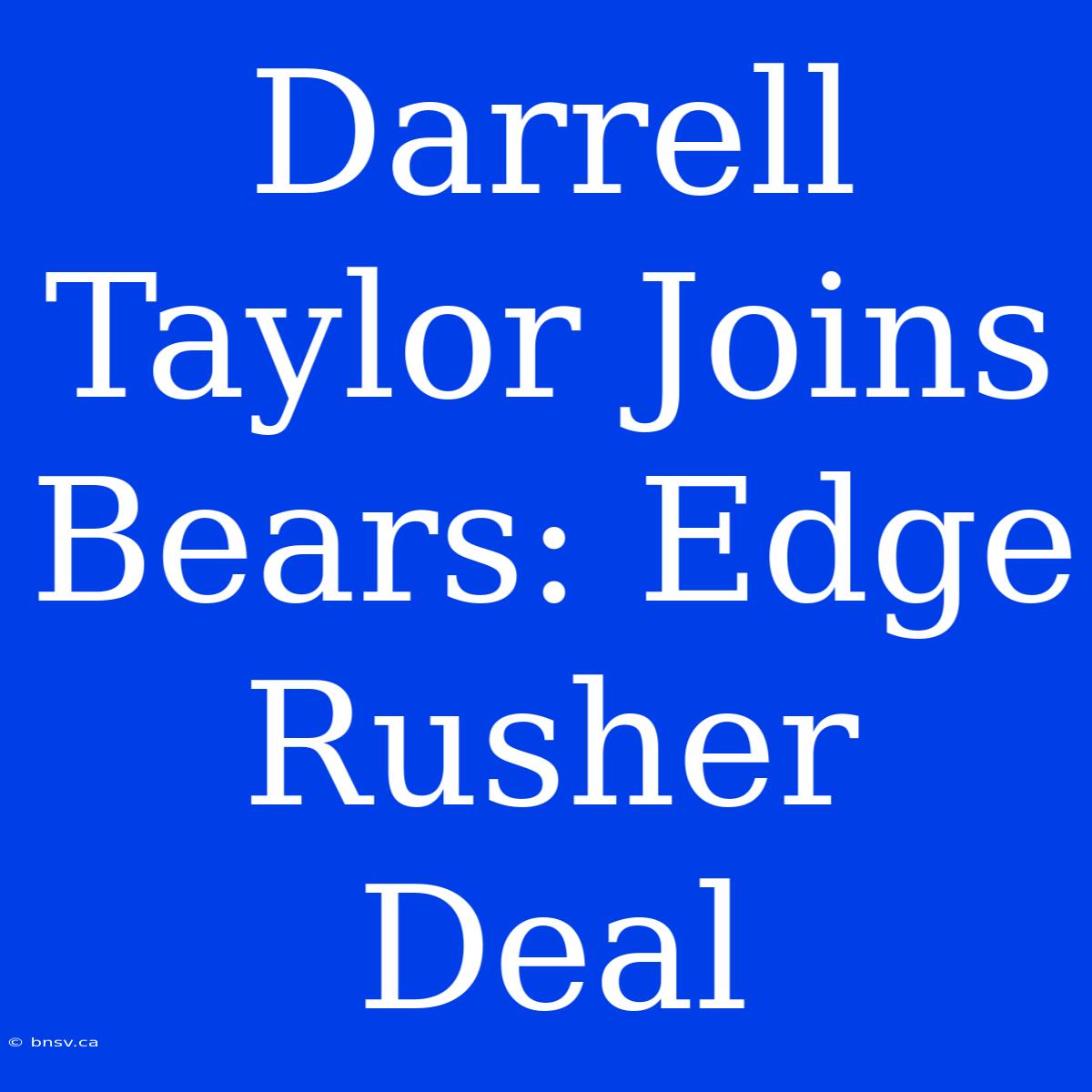 Darrell Taylor Joins Bears: Edge Rusher Deal