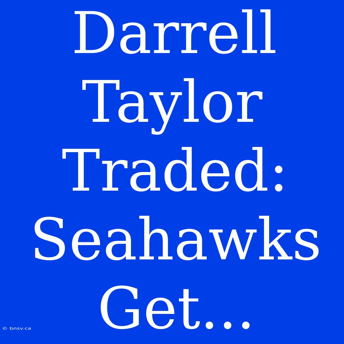 Darrell Taylor Traded: Seahawks Get...