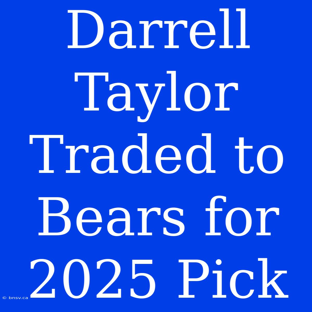 Darrell Taylor Traded To Bears For 2025 Pick