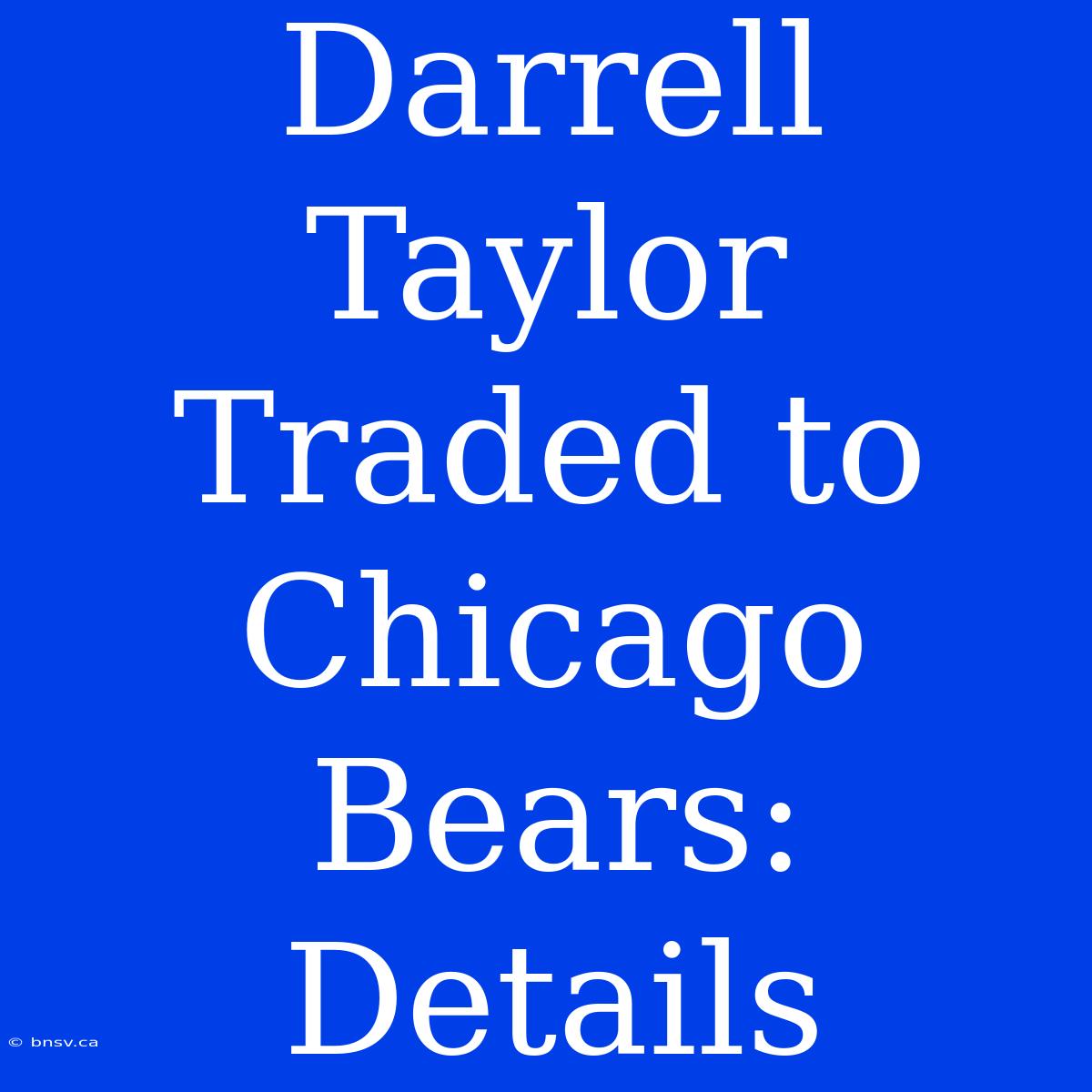 Darrell Taylor Traded To Chicago Bears: Details