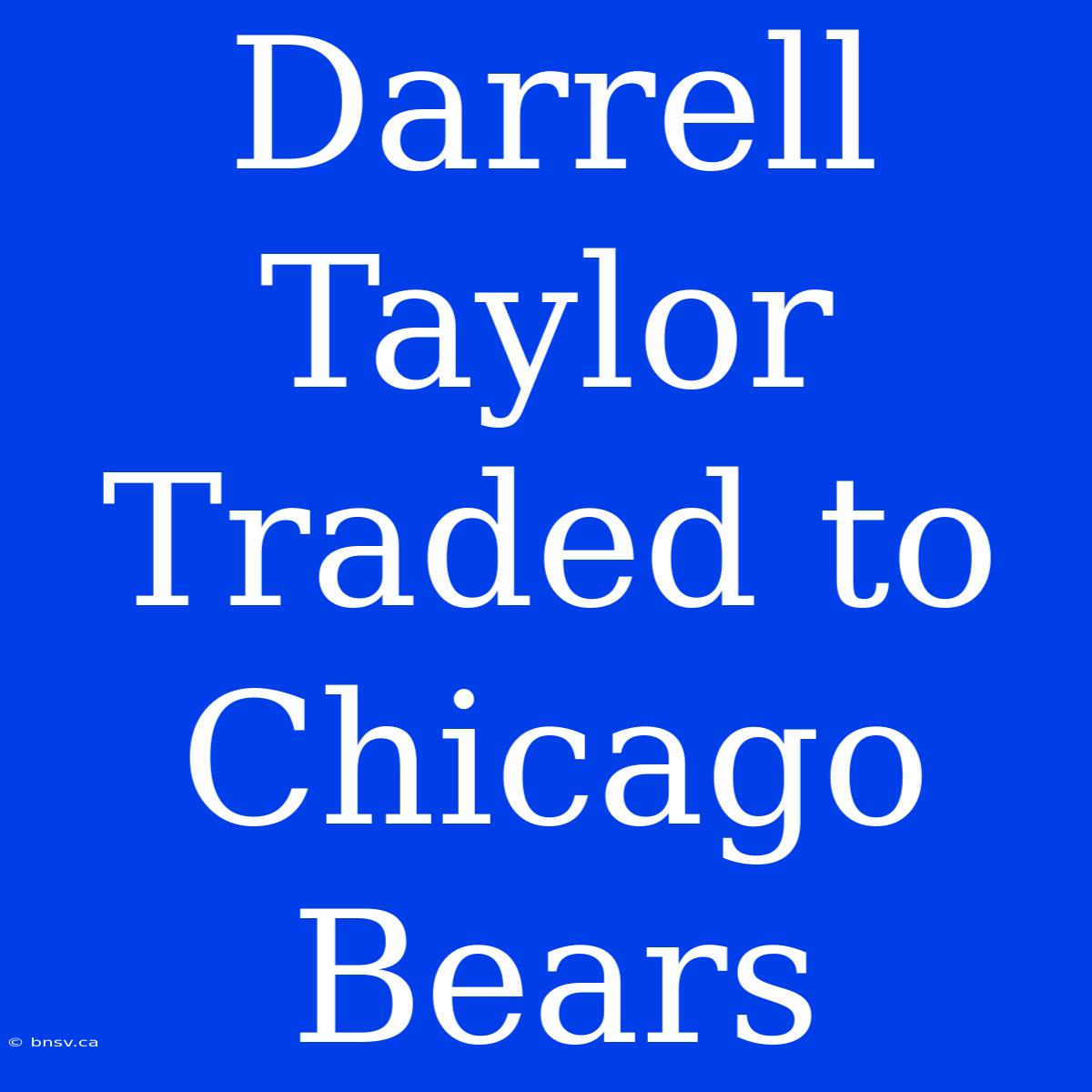 Darrell Taylor Traded To Chicago Bears