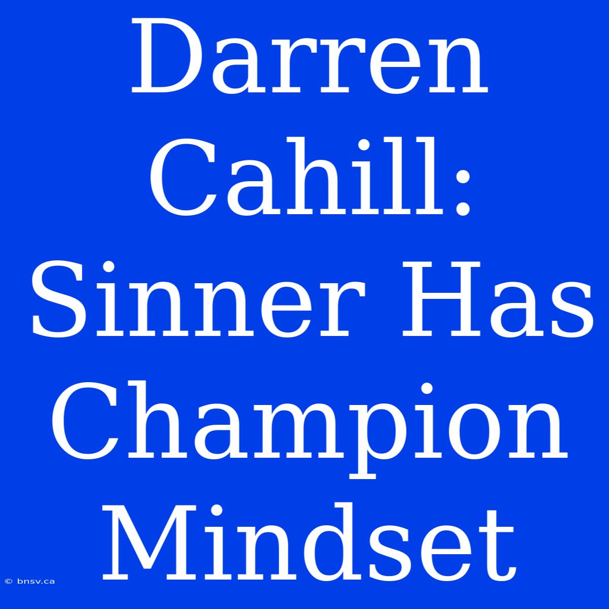 Darren Cahill: Sinner Has Champion Mindset